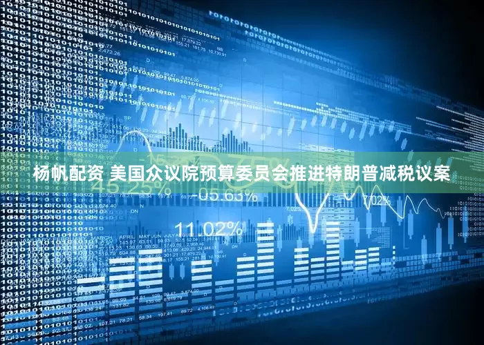 杨帆配资 美国众议院预算委员会推进特朗普减税议案